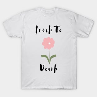 Flower Lover's Graphic Design/ Fresh To Death Design/ Cute And Funny Graphic Design T-Shirt